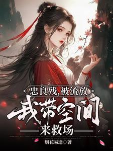 忠良残被流放我带空间来救场一共多少集