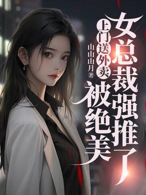 上门送外卖被绝美女总裁强推了